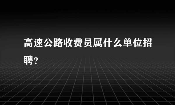 高速公路收费员属什么单位招聘？