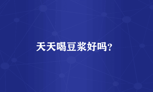 天天喝豆浆好吗？