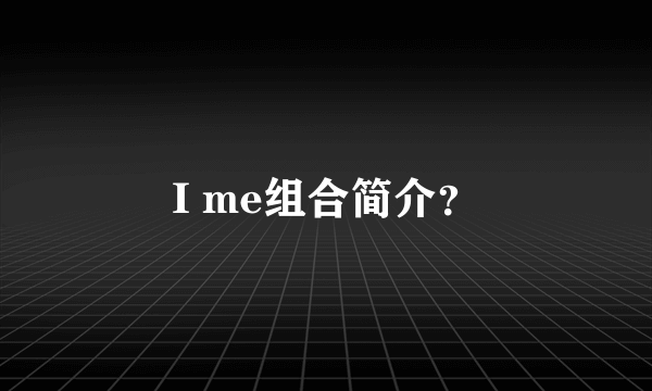 I me组合简介？
