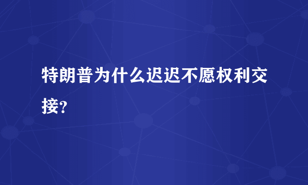 特朗普为什么迟迟不愿权利交接？