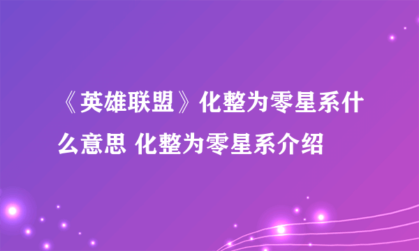 《英雄联盟》化整为零星系什么意思 化整为零星系介绍