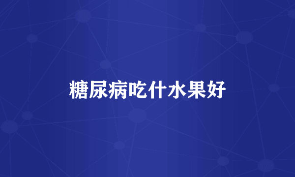 糖尿病吃什水果好