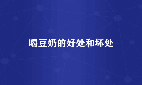 喝豆奶的好处和坏处