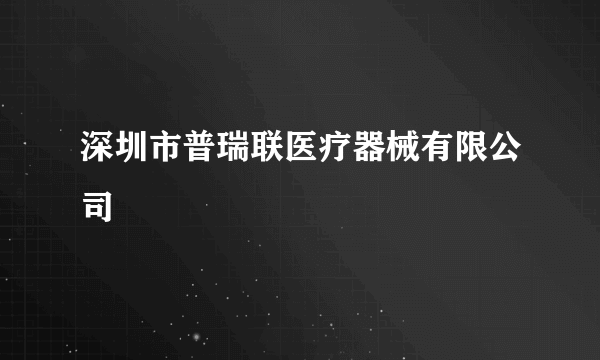 深圳市普瑞联医疗器械有限公司