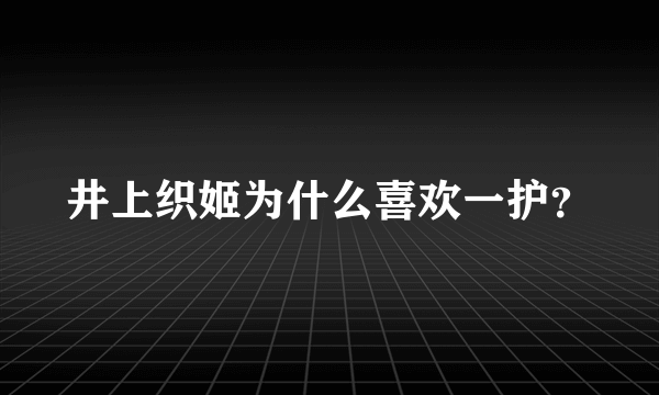 井上织姬为什么喜欢一护？