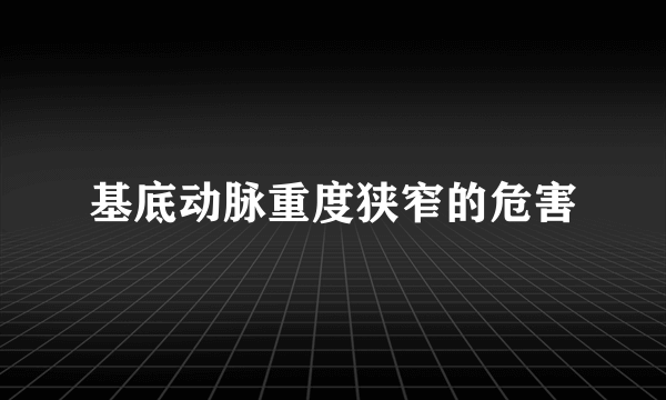 基底动脉重度狭窄的危害