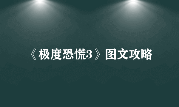 《极度恐慌3》图文攻略