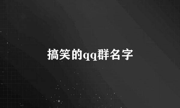 搞笑的qq群名字