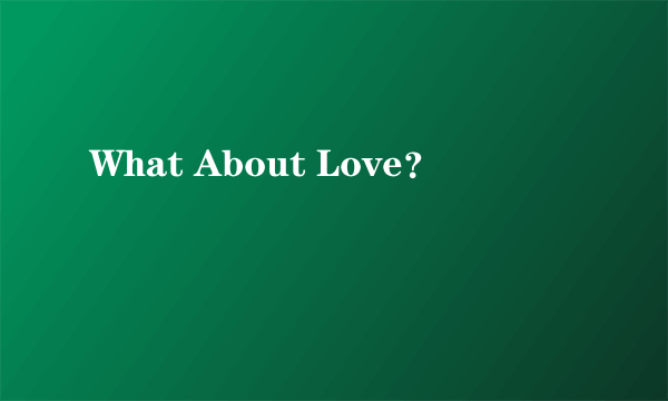 What About Love？