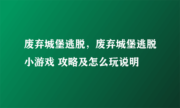 废弃城堡逃脱，废弃城堡逃脱小游戏 攻略及怎么玩说明