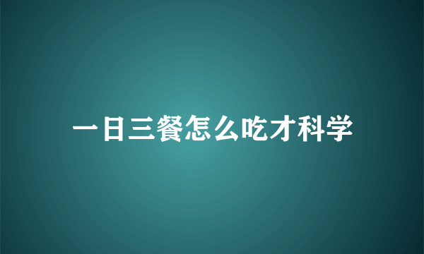 一日三餐怎么吃才科学