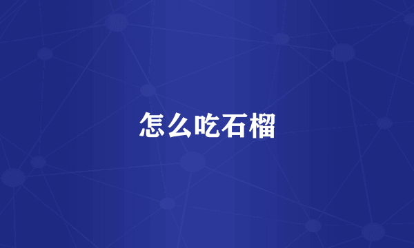 怎么吃石榴