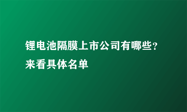 锂电池隔膜上市公司有哪些？来看具体名单