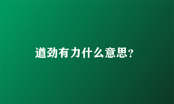 遒劲有力什么意思？