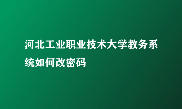 河北工业职业技术大学教务系统如何改密码