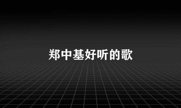 郑中基好听的歌