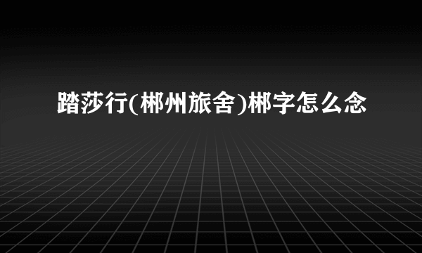 踏莎行(郴州旅舍)郴字怎么念