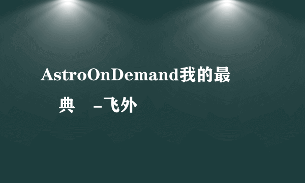 AstroOnDemand我的最愛頒獎典禮-飞外