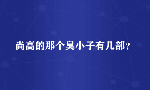 尚高的那个臭小子有几部？