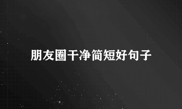 朋友圈干净简短好句子