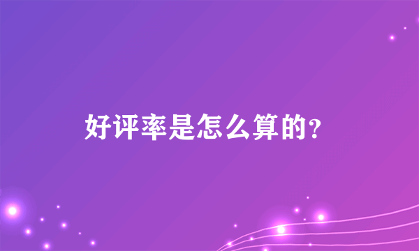 好评率是怎么算的？
