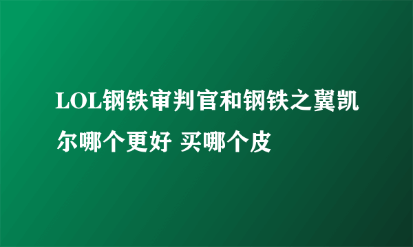 LOL钢铁审判官和钢铁之翼凯尔哪个更好 买哪个皮