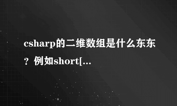 csharp的二维数组是什么东东？例如short[2,2]={{1,2,3},{4,5,6}}该怎