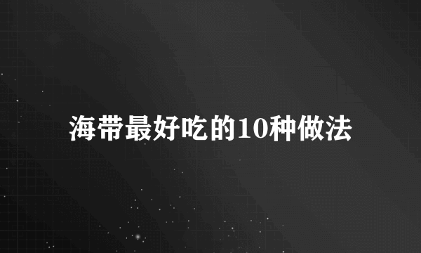 海带最好吃的10种做法