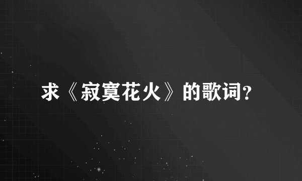 求《寂寞花火》的歌词？