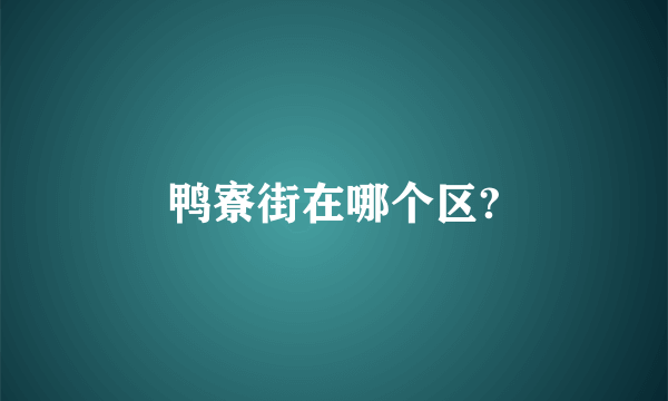 鸭寮街在哪个区?