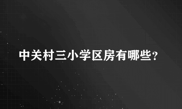 中关村三小学区房有哪些？