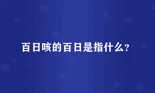 百日咳的百日是指什么？