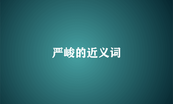 严峻的近义词