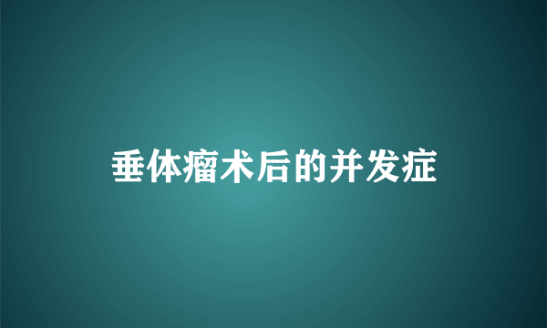 垂体瘤术后的并发症
