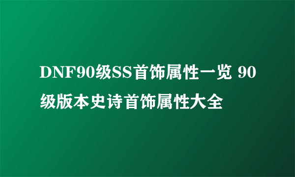 DNF90级SS首饰属性一览 90级版本史诗首饰属性大全