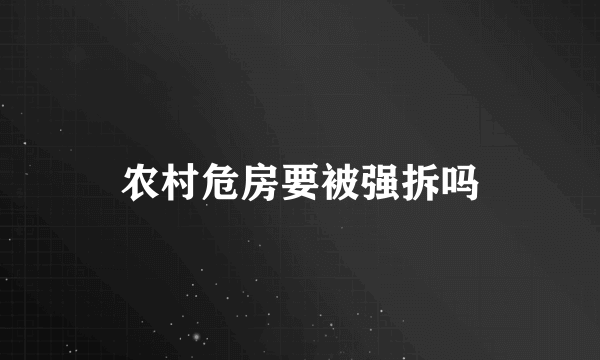 农村危房要被强拆吗