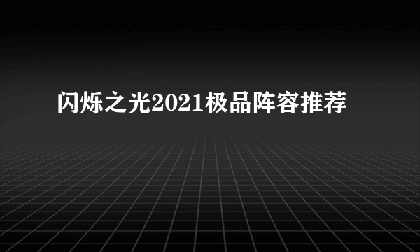 闪烁之光2021极品阵容推荐