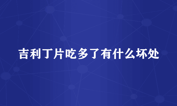 吉利丁片吃多了有什么坏处