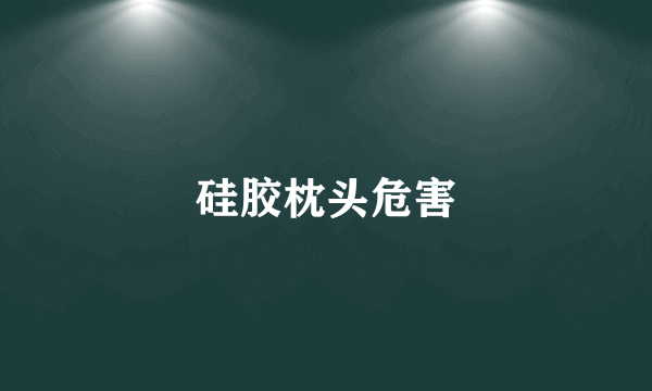 硅胶枕头危害