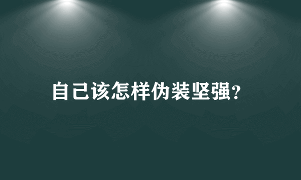 自己该怎样伪装坚强？