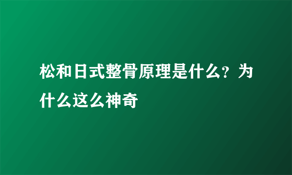 松和日式整骨原理是什么？为什么这么神奇