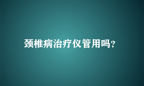 颈椎病治疗仪管用吗？