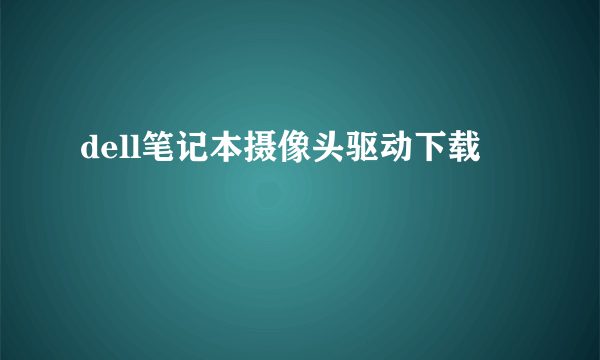 dell笔记本摄像头驱动下载
