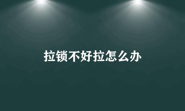 拉锁不好拉怎么办