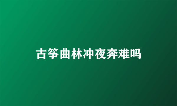 古筝曲林冲夜奔难吗