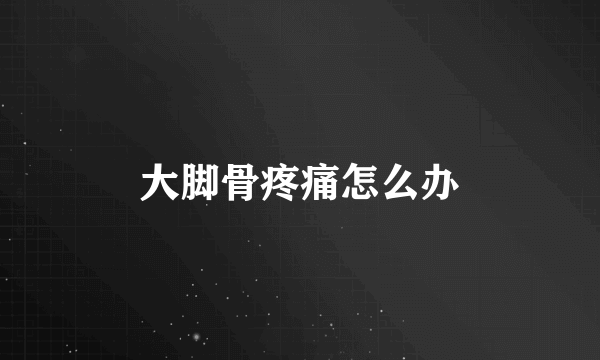 大脚骨疼痛怎么办