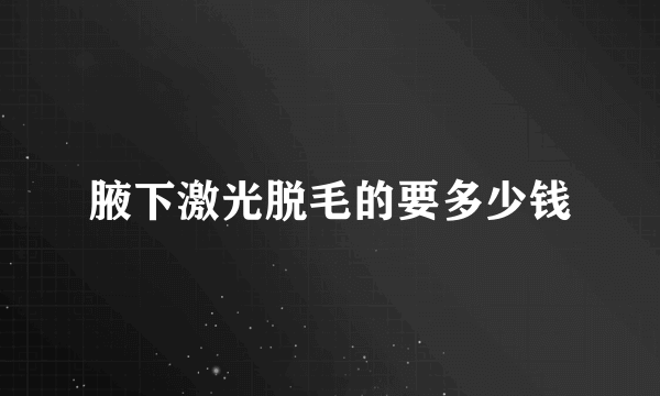 腋下激光脱毛的要多少钱