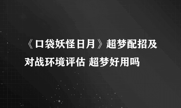 《口袋妖怪日月》超梦配招及对战环境评估 超梦好用吗