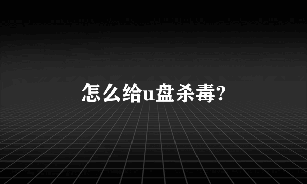 怎么给u盘杀毒?