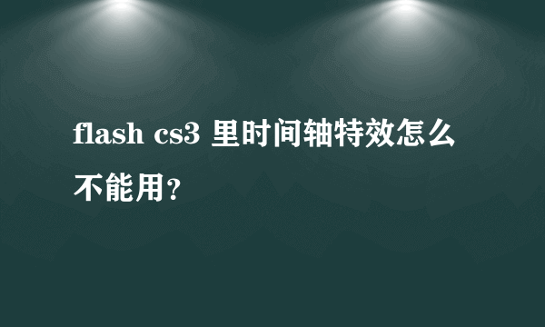 flash cs3 里时间轴特效怎么不能用？